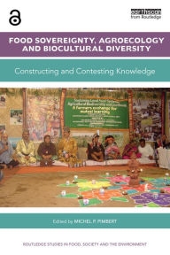 Title: Food Sovereignty, Agroecology and Biocultural Diversity: Constructing and contesting knowledge, Author: Michel. P. Pimbert