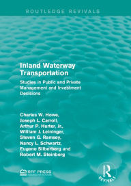 Title: Inland Waterway Transportation: Studies in Public and Private Management and Investment Decisions, Author: Charles W. Howe