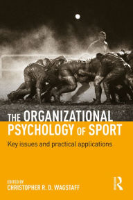 Title: The Organizational Psychology of Sport: Key Issues and Practical Applications, Author: Christopher R. D. Wagstaff