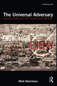 Title: The Universal Adversary: Security, Capital and 'The Enemies of All Mankind', Author: Mark Neocleous