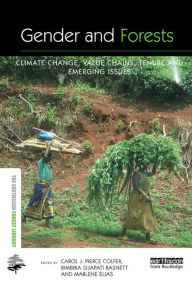 Title: Gender and Forests: Climate Change, Tenure, Value Chains and Emerging Issues, Author: Carol J. Pierce Colfer