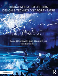 Title: Digital Media, Projection Design, and Technology for Theatre, Author: Alex Oliszewski