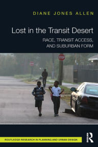 Title: Lost in the Transit Desert: Race, Transit Access, and Suburban Form, Author: Diane Jones Allen