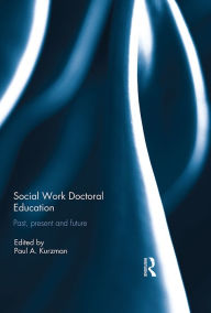 Title: Social Work Doctoral Education: Past, Present and Future, Author: Paul Kurzman