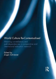 Title: World Culture Re-Contextualised: Meaning Constellations and Path-Dependencies in Comparative and International Education Research, Author: Jürgen Schriewer