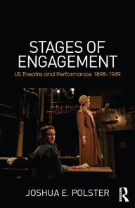 Title: Stages of Engagement: U.S. Theatre and Performance 1898-1949, Author: Joshua Polster