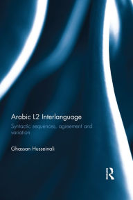 Title: Arabic L2 Interlanguage: Syntactic sequences, agreement and variation, Author: Ghassan Husseinali