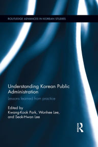 Title: Understanding Korean Public Administration: Lessons learned from practice, Author: Kwang-Kook Park