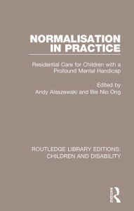 Title: Normalisation in Practice: Residential Care for Children with a Profound Mental Handicap, Author: Andy Alaszewski