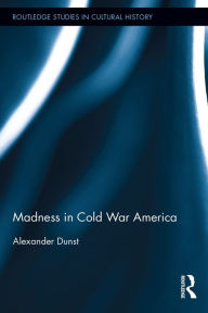 Title: Madness in Cold War America, Author: Alexander Dunst