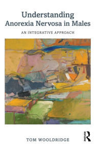 Title: Understanding Anorexia Nervosa in Males: An Integrative Approach, Author: Tom Wooldridge