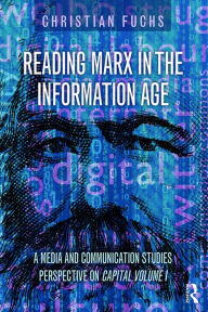 Title: Reading Marx in the Information Age: A Media and Communication Studies Perspective on Capital Volume 1, Author: Christian Fuchs