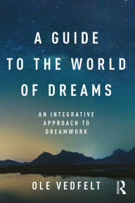 Title: A Guide to the World of Dreams: An Integrative Approach to Dreamwork, Author: Ole Vedfelt