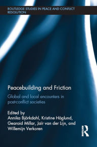 Title: Peacebuilding and Friction: Global and Local Encounters in Post Conflict-Societies, Author: Annika Björkdahl