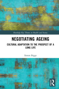 Title: Negotiating Ageing: Cultural Adaptation to the Prospect of a Long Life, Author: Simon Biggs