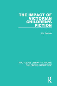 Title: The Impact of Victorian Children's Fiction, Author: J. S. Bratton