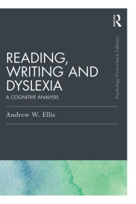 Title: Reading, Writing and Dyslexia (Classic Edition): A Cognitive Analysis, Author: Andrew W Ellis