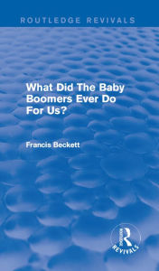 Title: What Did The Baby Boomers Ever Do For Us?, Author: Francis  Beckett