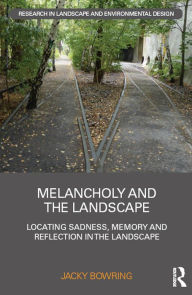 Title: Melancholy and the Landscape: Locating Sadness, Memory and Reflection in the Landscape, Author: Jacky Bowring