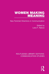 Title: Women Making Meaning: New Feminist Directions in Communication, Author: Lana F. Rakow