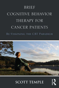 Title: Brief Cognitive Behavior Therapy for Cancer Patients: Re-Visioning the CBT Paradigm, Author: Scott Temple