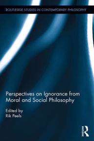 Title: Perspectives on Ignorance from Moral and Social Philosophy, Author: Rik Peels
