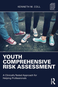 Title: Youth Comprehensive Risk Assessment: A Clinically Tested Approach for Helping Professionals, Author: Kenneth M. Coll