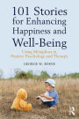101 Stories for Enhancing Happiness and Well-Being: Using Metaphors in Positive Psychology and Therapy