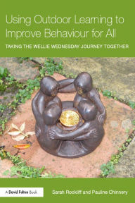 Title: Using Outdoor Learning to Improve Behaviour for All: Taking the Wellie Wednesday journey together, Author: Sarah Rockliff