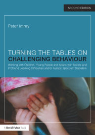 Title: Turning the Tables on Challenging Behaviour: Working with Children, Young People and Adults with Severe and Profound Learning Difficulties and/or Autistic Spectrum Disorders, Author: Peter Imray