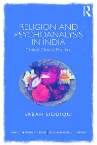 Title: Religion and Psychoanalysis in India: Critical Clinical Practice, Author: Sabah Siddiqui