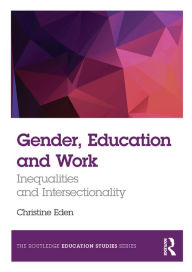 Title: Gender, Education and Work: Inequalities and Intersectionality, Author: Christine Eden