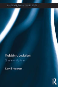 Title: Rabbinic Judaism: Space and Place, Author: David Kraemer