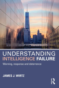 Title: Understanding Intelligence Failure: Warning, Response and Deterrence, Author: James Wirtz