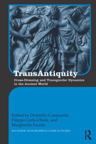 Title: TransAntiquity: Cross-Dressing and Transgender Dynamics in the Ancient World, Author: Domitilla Campanile