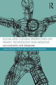 Title: Social and Cultural Perspectives on Health, Technology and Medicine: Old Concepts, New Problems, Author: Ciara Kierans