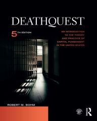 Title: DeathQuest: An Introduction to the Theory and Practice of Capital Punishment in the United States, Author: Robert M. Bohm