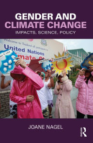 Title: Gender and Climate Change: Impacts, Science, Policy, Author: Joane Nagel