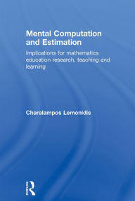Title: Mental Computation and Estimation: Implications for mathematics education research, teaching and learning, Author: Charalampos Lemonidis