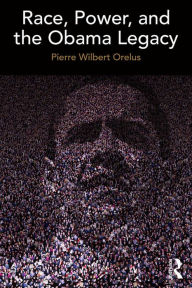 Title: Race, Power, and the Obama Legacy, Author: Pierre Orelus