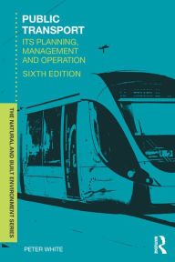 Title: Public Transport: Its Planning, Management and Operation, Author: Peter R. White