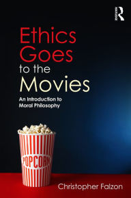 Title: Ethics Goes to the Movies: An Introduction to Moral Philosophy, Author: Christopher Falzon