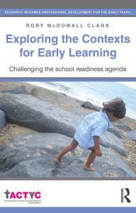 Title: Exploring the Contexts for Early Learning: Challenging the school readiness agenda, Author: Rory McDowall Clark