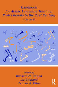 Title: Handbook for Arabic Language Teaching Professionals in the 21st Century, Volume II, Author: Kassem M. Wahba