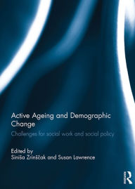 Title: Active Ageing and Demographic Change: Challenges for social work and social policy, Author: Sinisa Zrinscak