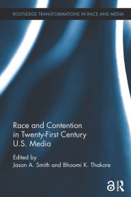 Title: Race and Contention in Twenty-First Century U.S. Media, Author: Jason A. Smith