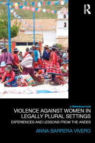 Title: Violence Against Women in Legally Plural settings: Experiences and Lessons from the Andes, Author: Anna Barrera