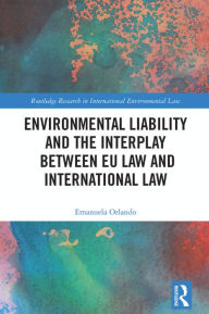 Title: Environmental Liability and the Interplay between EU Law and International Law, Author: Emanuela Orlando
