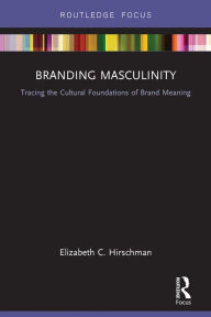 Title: Branding Masculinity: Tracing the Cultural Foundations of Brand Meaning, Author: Elizabeth Hirschman