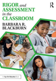 Title: Rigor and Assessment in the Classroom, Author: Barbara R. Blackburn